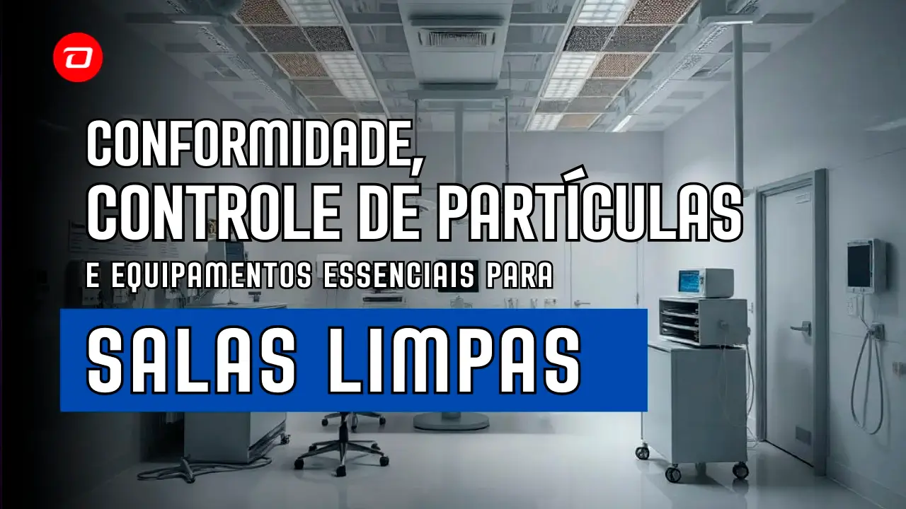 Salas Limpas: Conformidade, Controle de Partículas e Equipamentos Essenciais | Capa do Arigo